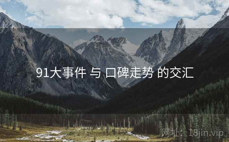 91大事件 与 口碑走势 的交汇