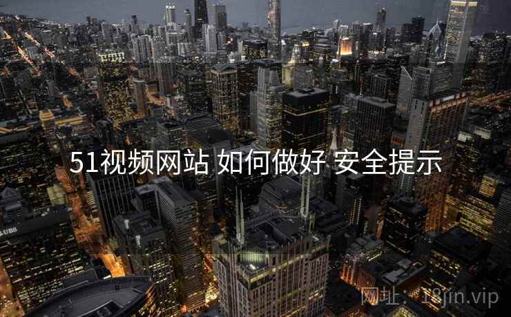 51视频网站 如何做好 安全提示