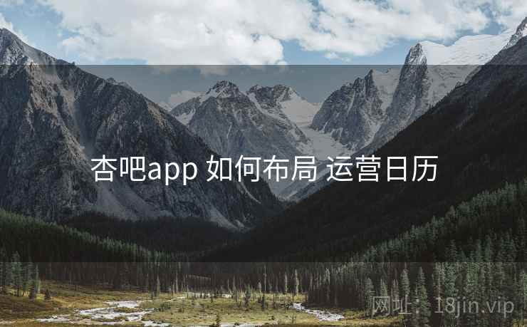 杏吧app 如何布局 运营日历
