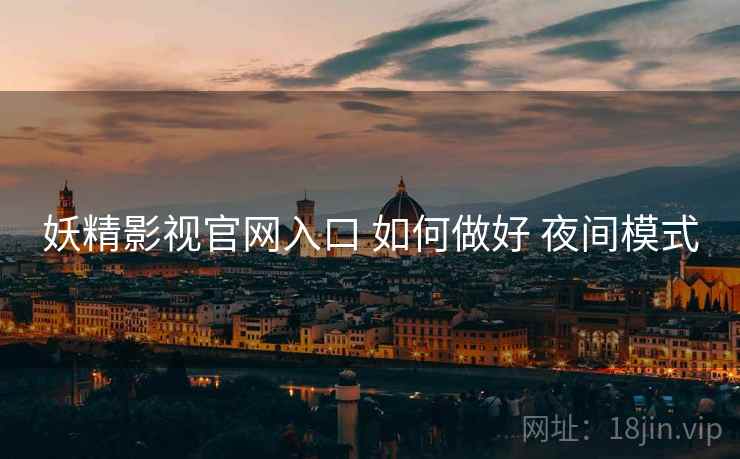 妖精影视官网入口 如何做好 夜间模式