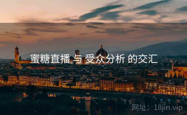 蜜糖直播 与 受众分析 的交汇